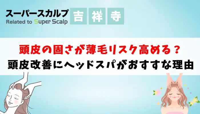 頭皮が固いと薄毛のリスクは高まる？頭皮改善にヘッドスパがおすすな理由